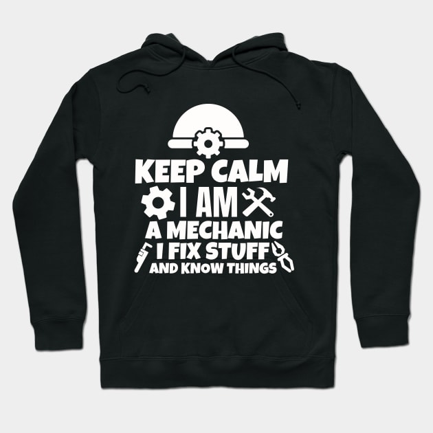 Keep calm I am a mechanic. I fix stuff and know things. Hoodie by mksjr